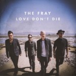 The Fray’s New single – Love Don’t Die