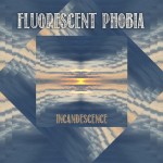 Fluorescent Phobia- Incandescence
