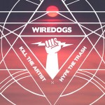 Wiredogs- Kill The Artist, Hype The Trash