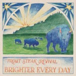 Trout Steak Revival- Brighter Every Day