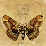 We Are Not a Glum Lot- Atychia